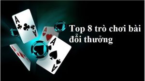 Top 8 trò chơi game bài đổi thưởng đáng trải nghiệm nhất 2022