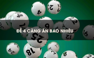 Lô đề 4 càng ăn bao nhiêu? Cách đánh lô đề 4 càng hiệu quả nhất