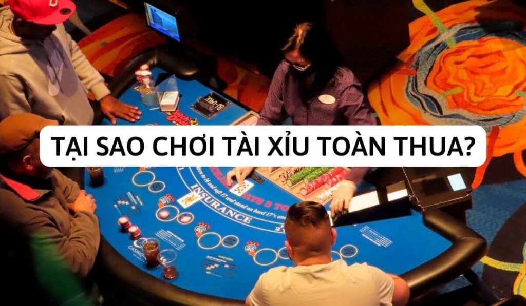 Tại sao chơi tài xỉu toàn thua? Phân tích ngay những lý do kiến chơi toàn thua